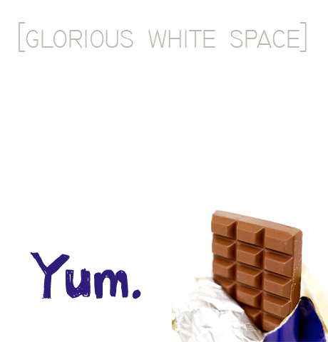 White space, almost as good as chocolate.
